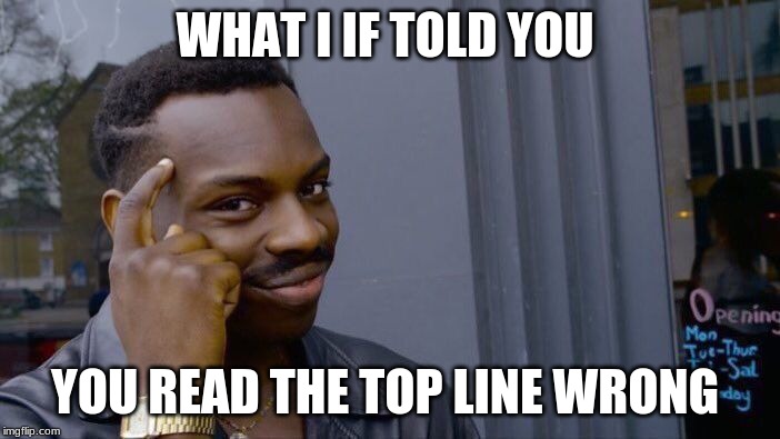 Roll Safe Think About It Meme | WHAT I IF TOLD YOU; YOU READ THE TOP LINE WRONG | image tagged in memes,roll safe think about it | made w/ Imgflip meme maker
