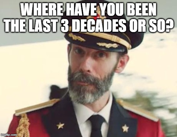 Captain Obvious | WHERE HAVE YOU BEEN THE LAST 3 DECADES OR SO? | image tagged in captain obvious | made w/ Imgflip meme maker