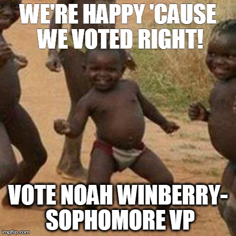 Third World Success Kid Meme | WE'RE HAPPY 'CAUSE WE VOTED RIGHT! VOTE NOAH WINBERRY- SOPHOMORE VP | image tagged in memes,third world success kid | made w/ Imgflip meme maker