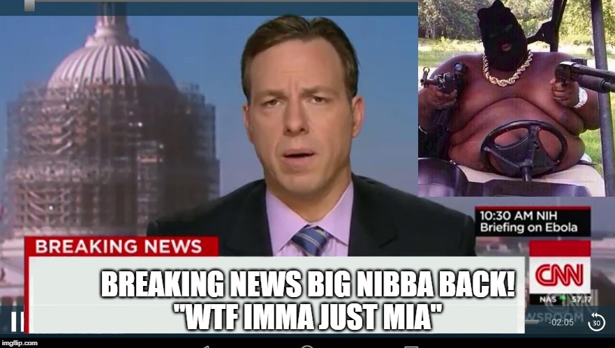 cnn breaking news template | BREAKING NEWS BIG NIBBA BACK!
"WTF IMMA JUST MIA" | image tagged in cnn breaking news template | made w/ Imgflip meme maker