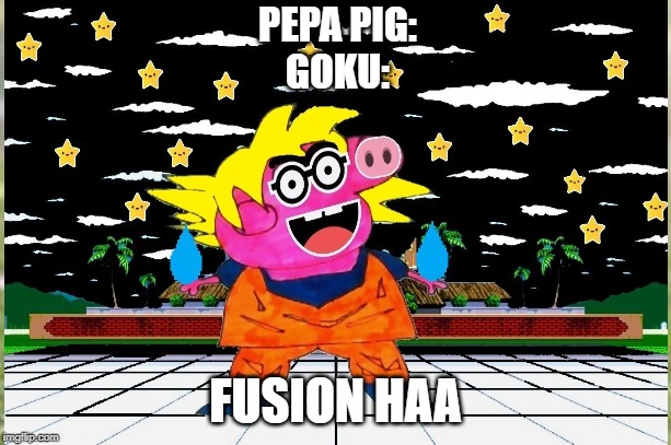 PEPA PIG:
GOKU:; FUSION HAA | made w/ Imgflip meme maker