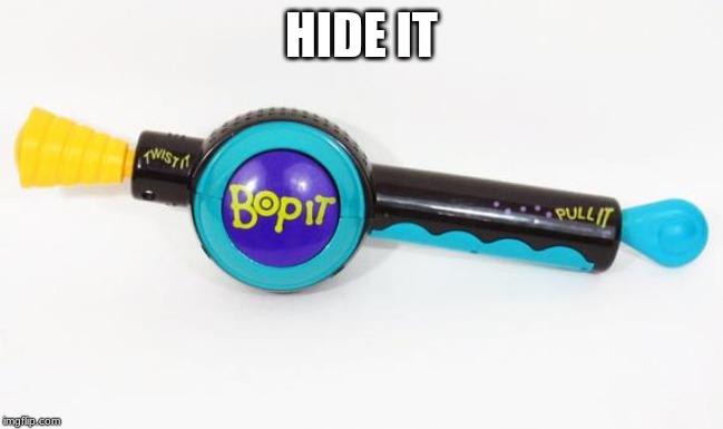 No god, only bop-it | HIDE IT | image tagged in no god only bop-it | made w/ Imgflip meme maker