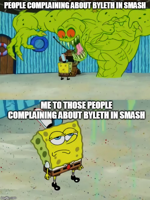 Ghost not scaring Spongebob | PEOPLE COMPLAINING ABOUT BYLETH IN SMASH; ME TO THOSE PEOPLE COMPLAINING ABOUT BYLETH IN SMASH | image tagged in ghost not scaring spongebob | made w/ Imgflip meme maker