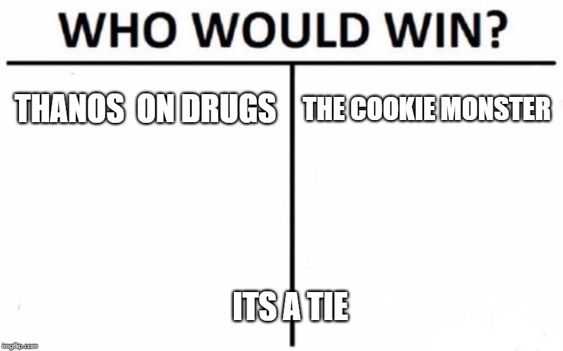 Who Would Win? | THANOS  ON DRUGS; THE COOKIE MONSTER; ITS A TIE | image tagged in memes,who would win | made w/ Imgflip meme maker