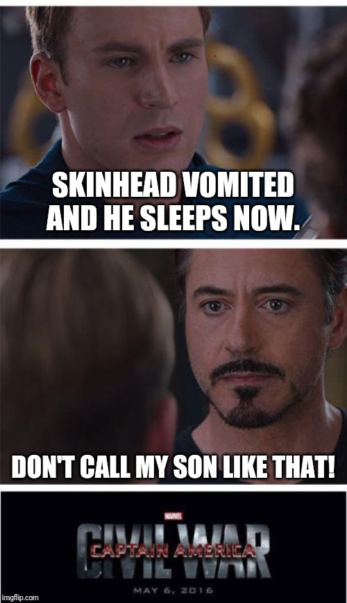 Marvel Civil War 1 Meme | SKINHEAD VOMITED AND HE SLEEPS NOW. DON'T CALL MY SON LIKE THAT! | image tagged in memes,marvel civil war 1 | made w/ Imgflip meme maker