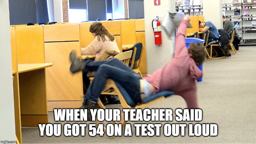 does not need an upvote | WHEN YOUR TEACHER SAID YOU GOT 54 ON A TEST OUT LOUD | image tagged in first world problems | made w/ Imgflip meme maker