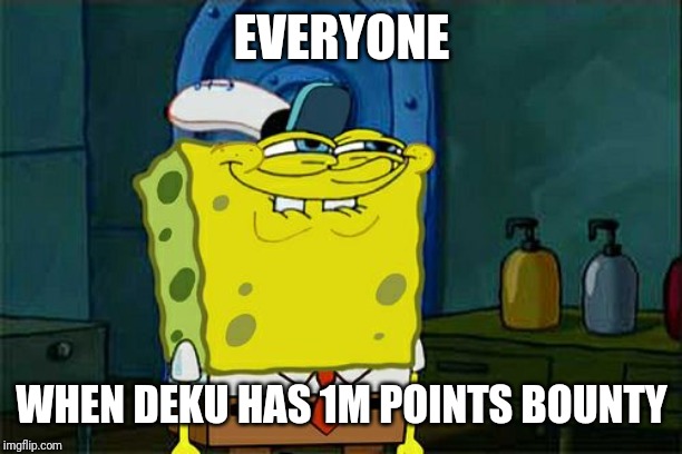 Don't You Squidward Meme | EVERYONE; WHEN DEKU HAS 1M POINTS BOUNTY | image tagged in memes,dont you squidward | made w/ Imgflip meme maker