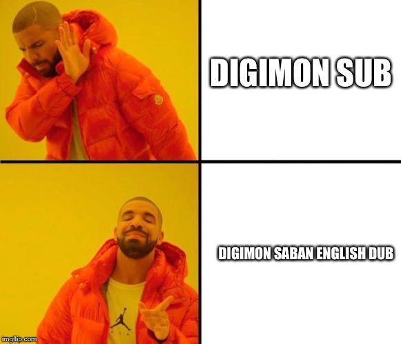 And that's why Digimon saban English dub is the best Digimon dub ever! | DIGIMON SUB; DIGIMON SABAN ENGLISH DUB | image tagged in drake meme | made w/ Imgflip meme maker