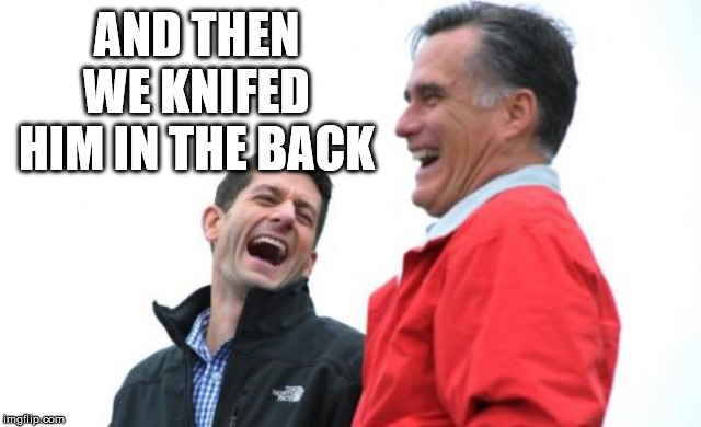 Romney And Ryan Meme | AND THEN WE KNIFED HIM IN THE BACK | image tagged in memes,romney and ryan | made w/ Imgflip meme maker