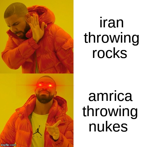 Drake Hotline Bling | iran throwing rocks; amrica throwing nukes | image tagged in memes,drake hotline bling | made w/ Imgflip meme maker