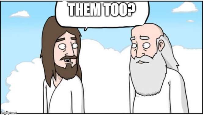 Jesus and God | THEM TOO? | image tagged in jesus and god | made w/ Imgflip meme maker