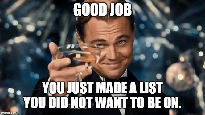 Congratulations Man! | GOOD JOB YOU JUST MADE A LIST YOU DID NOT WANT TO BE ON. | image tagged in congratulations man | made w/ Imgflip meme maker