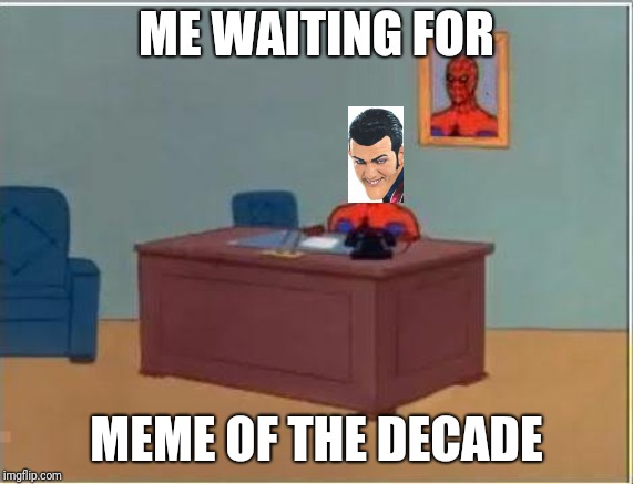 Spiderman Computer Desk | ME WAITING FOR; MEME OF THE DECADE | image tagged in memes,spiderman computer desk,spiderman | made w/ Imgflip meme maker