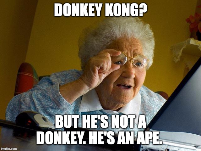 Grandma Finds The Internet | DONKEY KONG? BUT HE'S NOT A DONKEY. HE'S AN APE. | image tagged in memes,grandma finds the internet | made w/ Imgflip meme maker