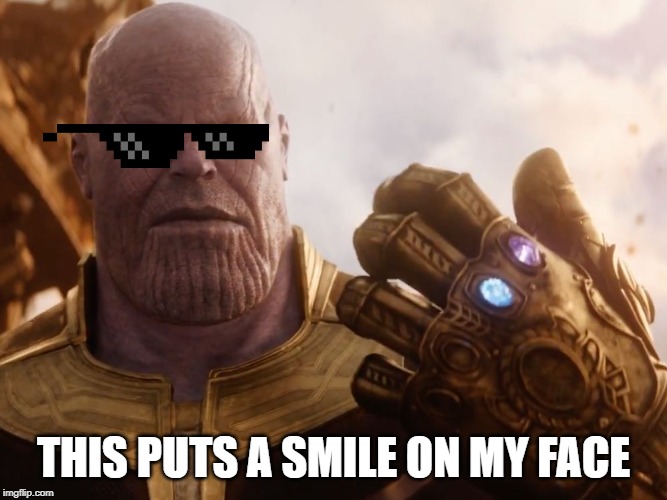 Thanos Smile | THIS PUTS A SMILE ON MY FACE | image tagged in thanos smile | made w/ Imgflip meme maker