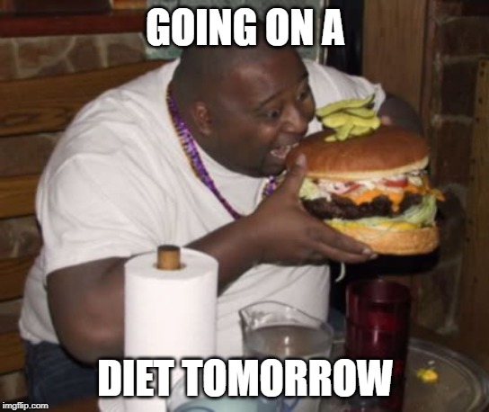 Fat guy eating burger | GOING ON A; DIET TOMORROW | image tagged in fat guy eating burger | made w/ Imgflip meme maker