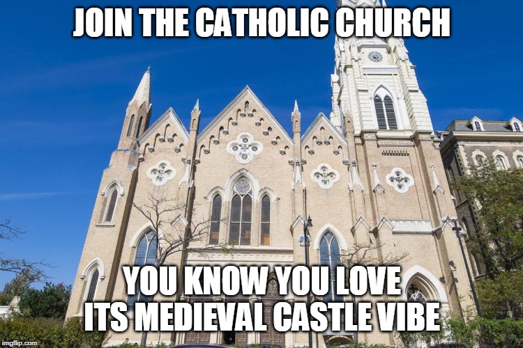 Openly Proselytizing | JOIN THE CATHOLIC CHURCH; YOU KNOW YOU LOVE ITS MEDIEVAL CASTLE VIBE | image tagged in catholic,church,medieval,castle,proselytizing,religion | made w/ Imgflip meme maker
