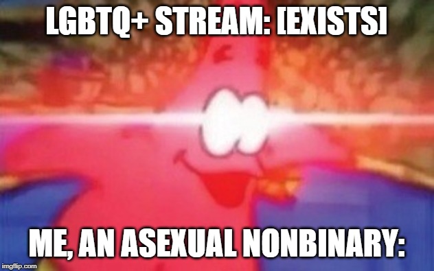 my time has come | LGBTQ+ STREAM: [EXISTS]; ME, AN ASEXUAL NONBINARY: | image tagged in memes,lgbtq,asexual,nonbinary | made w/ Imgflip meme maker