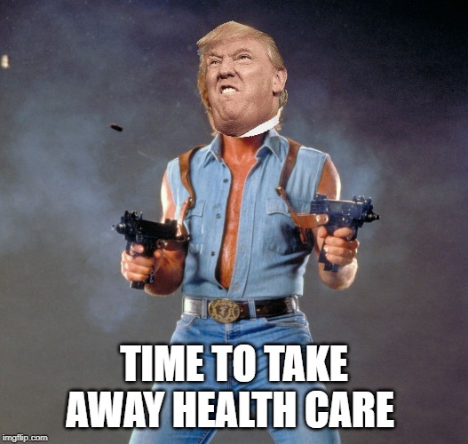 Chuck Norris Guns | TIME TO TAKE AWAY HEALTH CARE | image tagged in memes,chuck norris guns,chuck norris | made w/ Imgflip meme maker