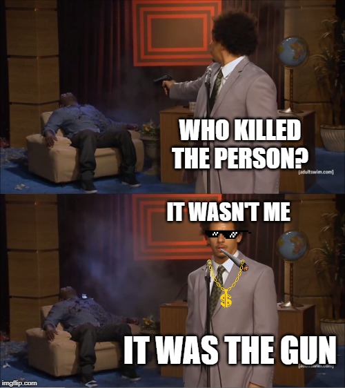Who Killed Hannibal | WHO KILLED THE PERSON? IT WASN'T ME; IT WAS THE GUN | image tagged in memes,who killed hannibal | made w/ Imgflip meme maker