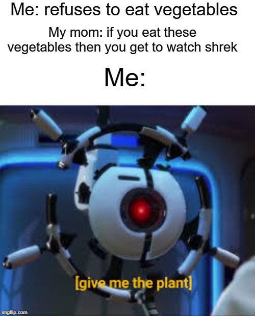 gimme that | Me: refuses to eat vegetables; My mom: if you eat these vegetables then you get to watch shrek; Me: | image tagged in funny,memes,shrek,vegetables,mom,plants | made w/ Imgflip meme maker