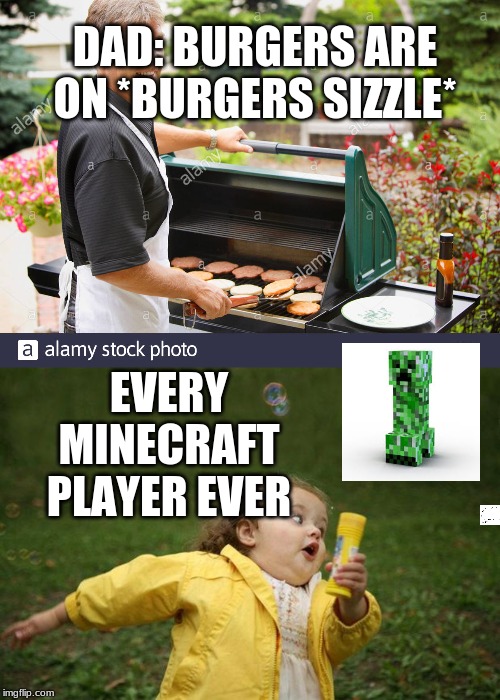 DAD: BURGERS ARE ON *BURGERS SIZZLE*; EVERY MINECRAFT PLAYER EVER | image tagged in girl running,guy grilling burgers | made w/ Imgflip meme maker