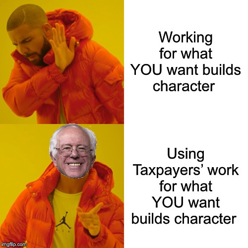 Bernie is teaching an entire generation to not be self reliant |  Working for what YOU want builds character; Using Taxpayers’ work for what YOU want builds character | image tagged in memes,drake hotline bling,bernie sanders,socialism,self reliance | made w/ Imgflip meme maker