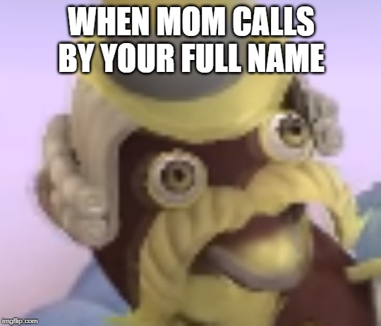 British Creature | WHEN MOM CALLS BY YOUR FULL NAME | image tagged in british creature | made w/ Imgflip meme maker