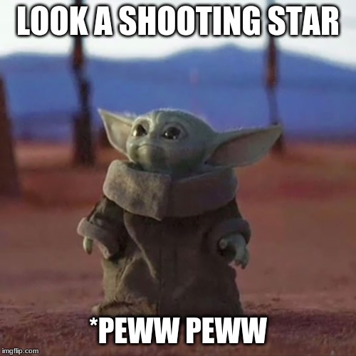 Baby Yoda | LOOK A SHOOTING STAR; *PEWW PEWW | image tagged in baby yoda | made w/ Imgflip meme maker