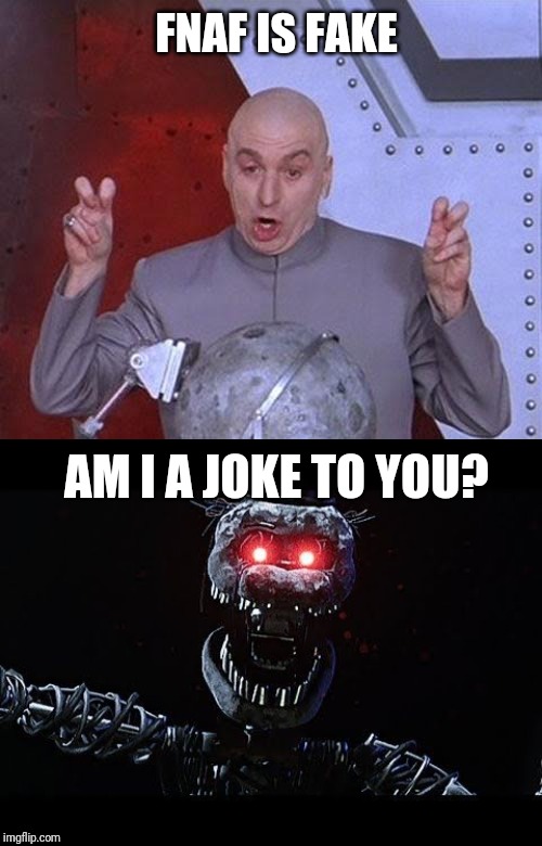 FNAF IS FAKE; AM I A JOKE TO YOU? | image tagged in memes,dr evil laser | made w/ Imgflip meme maker
