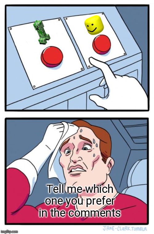 Two Buttons Meme | Tell me which one you prefer in the comments | image tagged in memes,two buttons | made w/ Imgflip meme maker