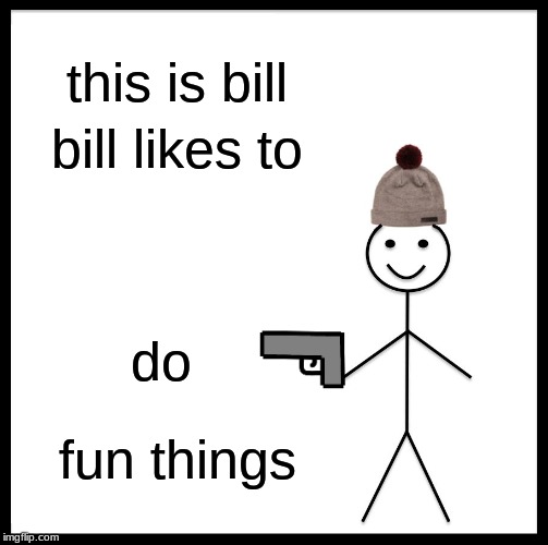 Be Like Bill Meme | this is bill; bill likes to; do; fun things | image tagged in memes,be like bill | made w/ Imgflip meme maker