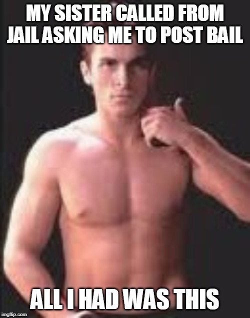 Christian Bale | MY SISTER CALLED FROM JAIL ASKING ME TO POST BAIL; ALL I HAD WAS THIS | image tagged in too funny | made w/ Imgflip meme maker