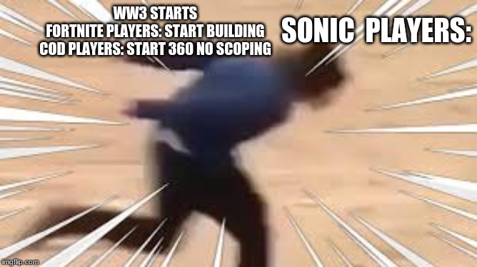 SONIC  PLAYERS:; WW3 STARTS
FORTNITE PLAYERS: START BUILDING
COD PLAYERS: START 360 NO SCOPING | image tagged in funny | made w/ Imgflip meme maker