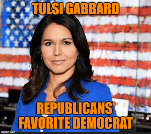 She has a few good things to say about ending foreign wars but other than that she is cringe personified. | TULSI GABBARD; REPUBLICANS' FAVORITE DEMOCRAT | image tagged in tulsi gabbard,cringe,cringe worthy,democrat,republicans,politics lol | made w/ Imgflip meme maker