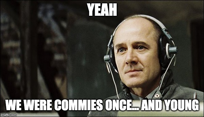 Wistful Wiesler | YEAH; WE WERE COMMIES ONCE... AND YOUNG | image tagged in wistful wiesler | made w/ Imgflip meme maker