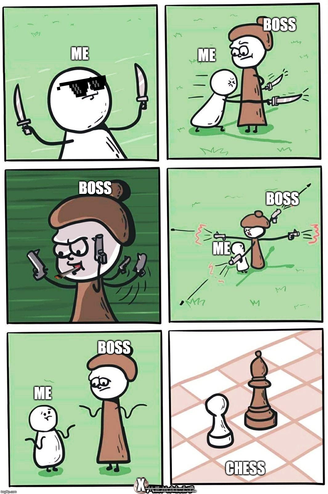 BOSS; ME; ME; BOSS; BOSS; ME; BOSS; ME; CHESS; ______; _____; X | image tagged in chess,funny,like a boss,comedy,its official | made w/ Imgflip meme maker