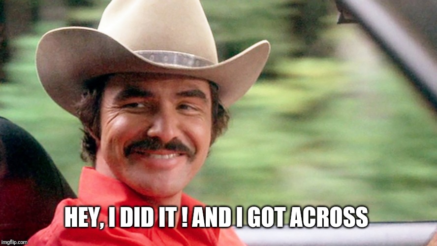 Burt Reynolds | HEY, I DID IT ! AND I GOT ACROSS | image tagged in burt reynolds | made w/ Imgflip meme maker