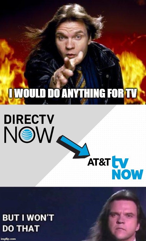 I WOULD DO ANYTHING FOR TV | image tagged in meatloaf,i would do anything for love,att directv now | made w/ Imgflip meme maker