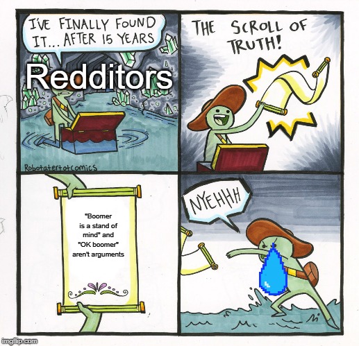 The Scroll Of Truth | Redditors; "Boomer is a stand of mind" and "OK boomer" aren't arguments | image tagged in memes,the scroll of truth,reddit | made w/ Imgflip meme maker