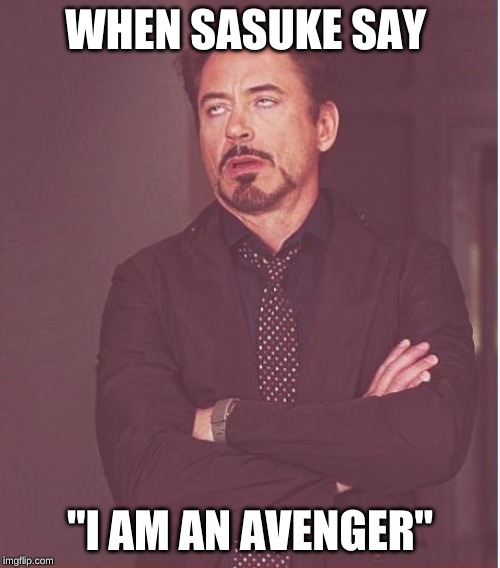 Face You Make Robert Downey Jr | WHEN SASUKE SAY; "I AM AN AVENGER" | image tagged in memes,face you make robert downey jr | made w/ Imgflip meme maker