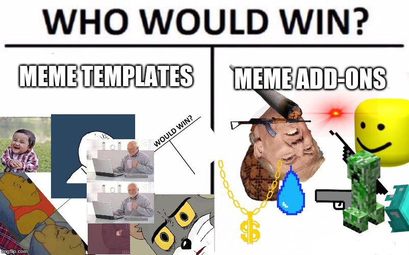 Who Would Win? Meme | MEME TEMPLATES; MEME ADD-ONS | image tagged in memes,imgflip,who would win | made w/ Imgflip meme maker