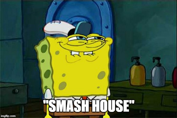 Don't You Squidward Meme | "SMASH HOUSE" | image tagged in memes,dont you squidward | made w/ Imgflip meme maker