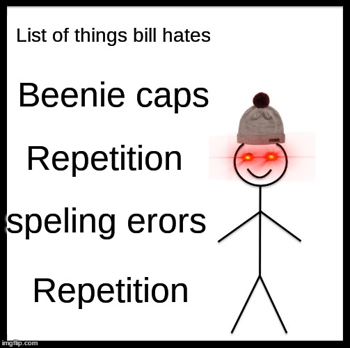 Be Like Bill Meme | List of things bill hates; Beenie caps; Repetition; speling erors; Repetition | image tagged in memes,be like bill,funny | made w/ Imgflip meme maker