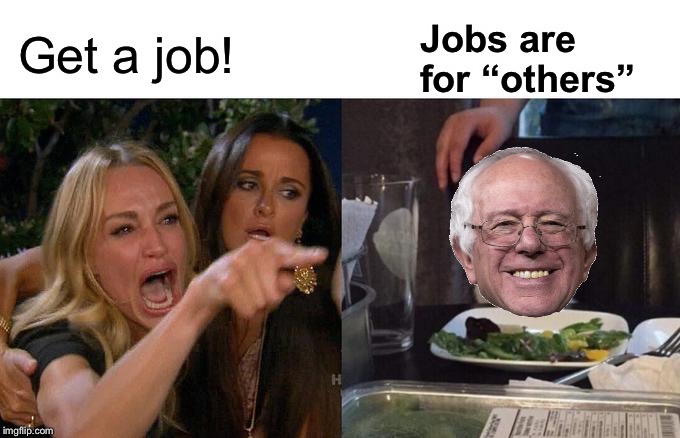 Woman Yelling At Cat Meme | Get a job! Jobs are for “others” | image tagged in memes,woman yelling at cat | made w/ Imgflip meme maker