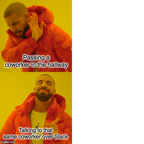 Drake Hotline Bling | Passing a coworker in the hallway; Talking to that same coworker over Slack | image tagged in memes,drake hotline bling | made w/ Imgflip meme maker