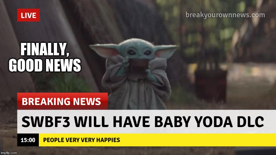 Star Wars Battlefront 3 | FINALLY, GOOD NEWS | image tagged in memes,star wars yoda | made w/ Imgflip meme maker