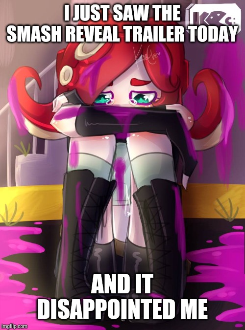 No echo fighters as the 5th fighter... | I JUST SAW THE SMASH REVEAL TRAILER TODAY; AND IT DISAPPOINTED ME | image tagged in crying octoling,octoling,smash bros,memes | made w/ Imgflip meme maker