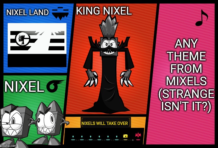 Smash Ultimate DLC fighter profile | NIXEL LAND; KING NIXEL; ANY THEME FROM MIXELS (STRANGE ISN'T IT?); NIXEL; NIXELS WILL TAKE OVER | image tagged in smash ultimate dlc fighter profile,mixels,nixel,memes | made w/ Imgflip meme maker