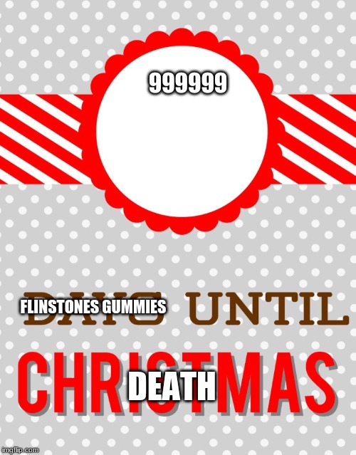 Shopping Days Until Christmas | 999999 DEATH FLINSTONES GUMMIES | image tagged in shopping days until christmas | made w/ Imgflip meme maker